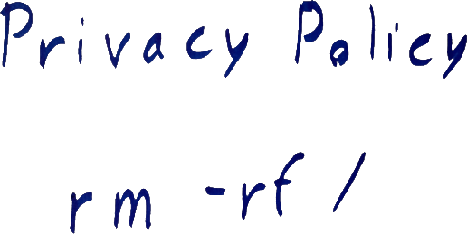 Handwritten page saying: Privacy Policy: rm -rf /